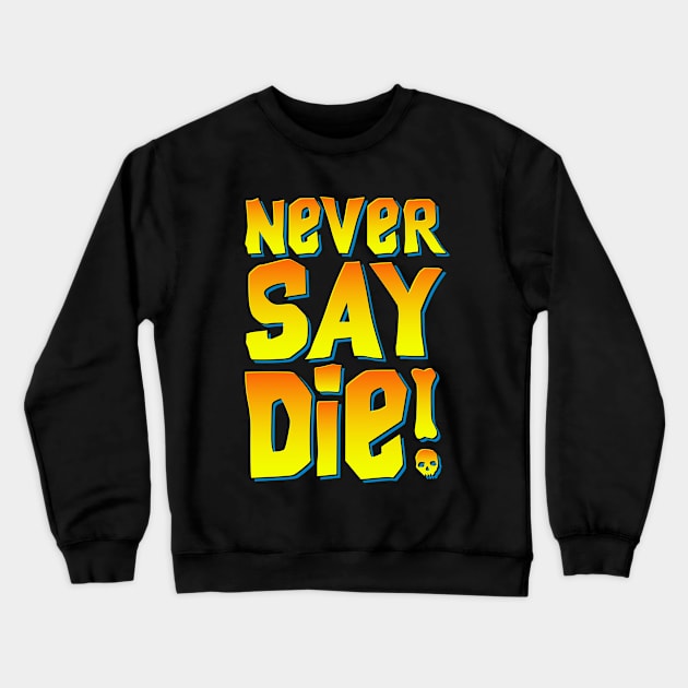 Never Say Die Crewneck Sweatshirt by demonigote